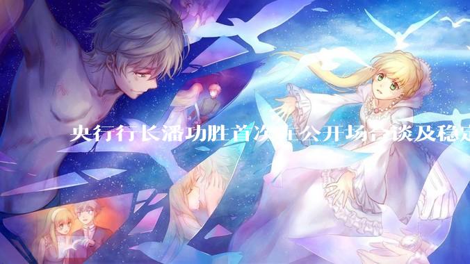 央行行长潘功胜首次在公开场合谈及稳定币，稳定币是什么？有何深意？