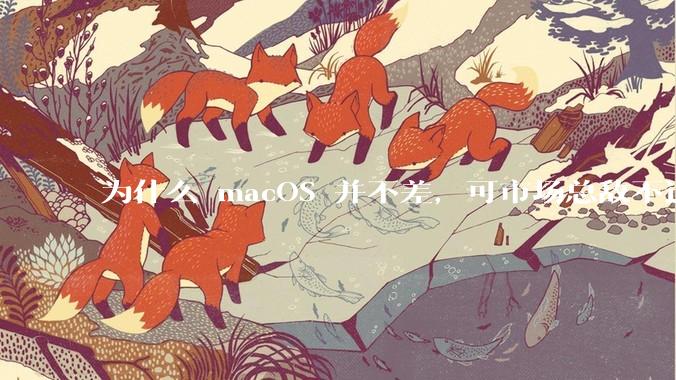 为什么 macOS 并不差，可市场总敌不过 Windows？
