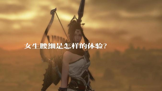 女生腰细是怎样的体验？