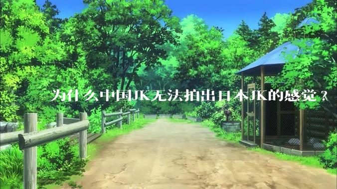 为什么中国JK无法拍出日本JK的感觉?