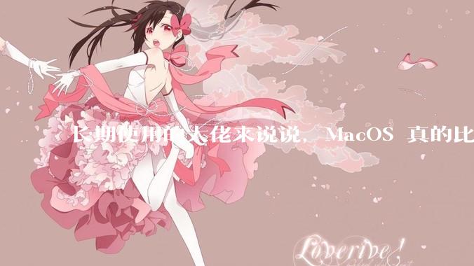 长期使用的大佬来说说，MacOS 真的比 Windows 稳定吗？
