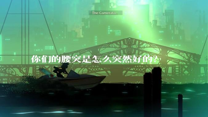 你们的腰突是怎么突然好的？